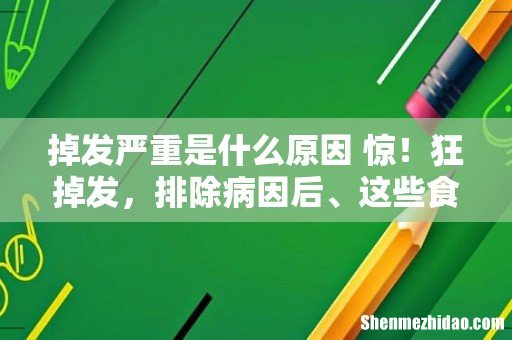 掉发严重是什么原因 惊！狂掉发，排除病因后、这些食物可健发