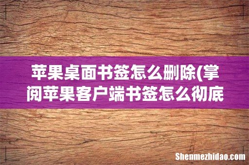 掌阅苹果客户端书签怎么彻底删除？删除过以后退出app再进又出来了 苹果桌面书签怎么删除