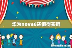 华为nova6还值得买吗