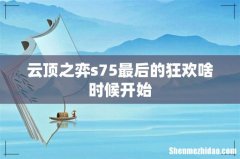 云顶之弈s75最后的狂欢啥时候开始
