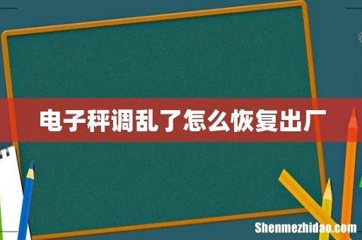 电子秤调乱了怎么恢复出厂