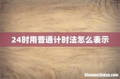 24时用普通计时法怎么表示