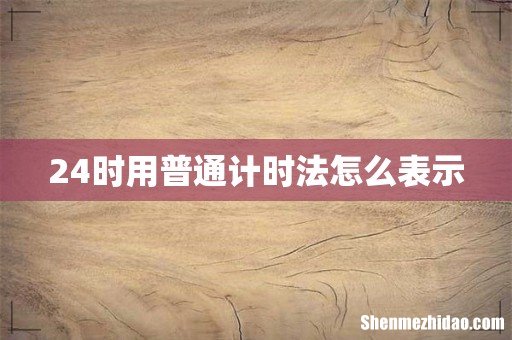24时用普通计时法怎么表示