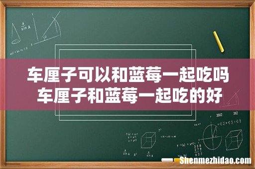 车厘子可以和蓝莓一起吃吗 车厘子和蓝莓一起吃的好处