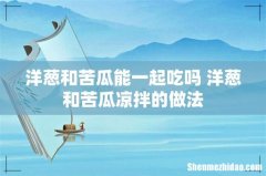 洋葱和苦瓜能一起吃吗 洋葱和苦瓜凉拌的做法