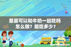 桑葚可以和牛奶一起吃吗 怎么做？能吃多少？