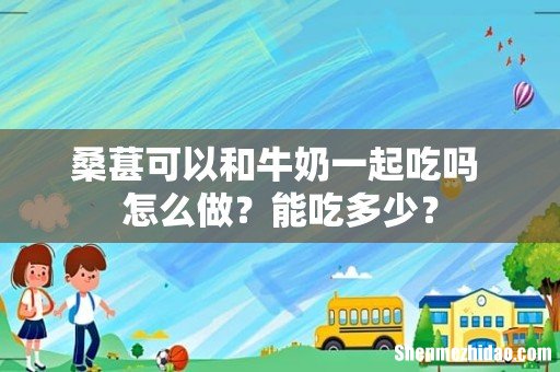 桑葚可以和牛奶一起吃吗 怎么做?能吃多少?