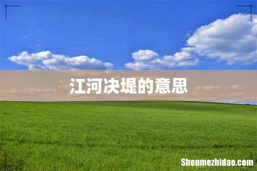 江河决堤的意思