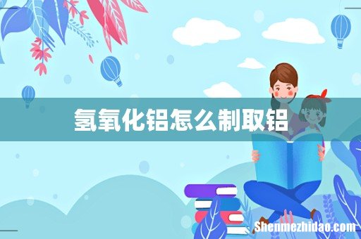 氢氧化铝怎么制取铝