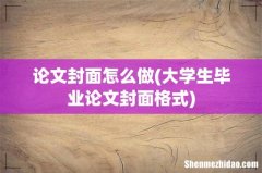 大学生毕业论文封面格式 论文封面怎么做