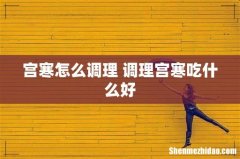 宫寒怎么调理 调理宫寒吃什么好