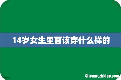 14岁女生里面该穿什么样的