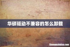 华硕驱动不兼容的怎么卸载