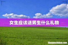 女生应该送男生什么礼物