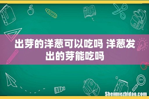 出芽的洋葱可以吃吗 洋葱发出的芽能吃吗
