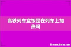 高铁列车盒饭是在列车上加热吗