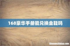168豪华手册能兑换金鞋吗