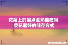花菜上的黑点煮熟能吃吗 菜花最好的储存方式