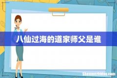 八仙过海的道家师父是谁