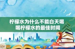 柠檬水为什么不能白天喝 喝柠檬水的最佳时间