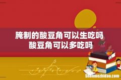 腌制的酸豆角可以生吃吗 酸豆角可以多吃吗