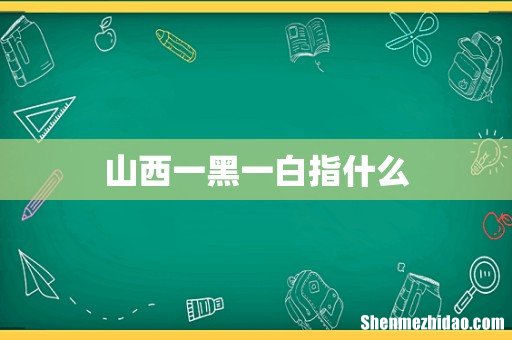 山西一黑一白指什么