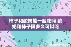 柿子和酸奶能一起吃吗 酸奶和柿子隔多久可以吃
