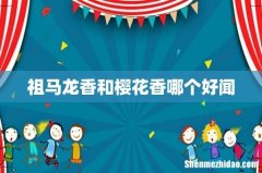祖马龙香和樱花香哪个好闻