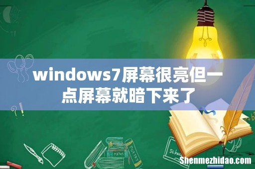 windows7屏幕很亮但一点屏幕就暗下来了