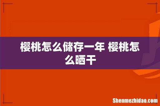 樱桃怎么储存一年 樱桃怎么晒干