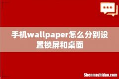 手机wallpaper怎么分别设置锁屏和桌面