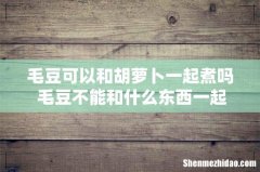 毛豆可以和胡萝卜一起煮吗 毛豆不能和什么东西一起吃