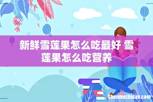 新鲜雪莲果怎么吃最好 雪莲果怎么吃营养