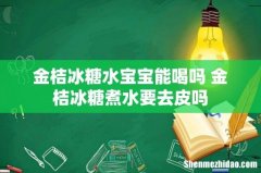 金桔冰糖水宝宝能喝吗 金桔冰糖煮水要去皮吗
