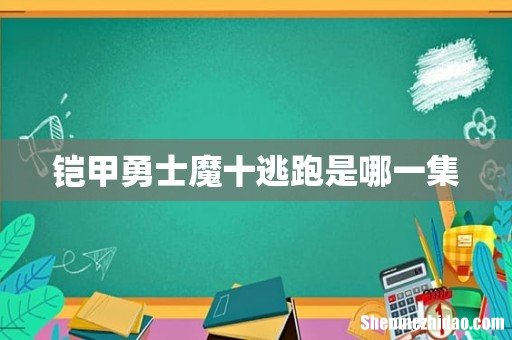 铠甲勇士魔十逃跑是哪一集