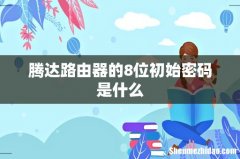 腾达路由器的8位初始密码是什么