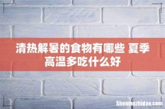 清热解暑的食物有哪些 夏季高温多吃什么好