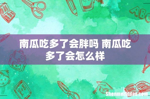 南瓜吃多了会胖吗 南瓜吃多了会怎么样