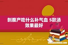 剖腹产吃什么补气血 5款汤效果最好