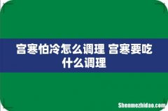宫寒怕冷怎么调理 宫寒要吃什么调理