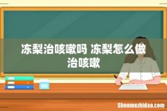 冻梨治咳嗽吗 冻梨怎么做治咳嗽