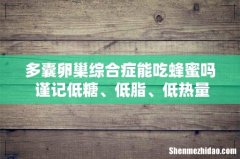 多囊卵巢综合症能吃蜂蜜吗 谨记低糖、低脂、低热量的饮食原则！