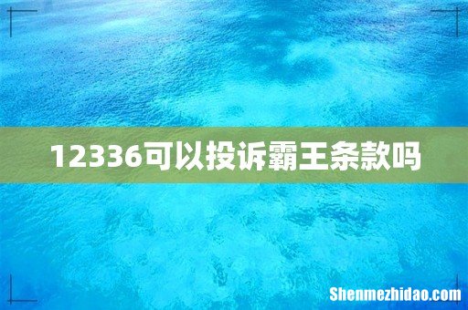 12336可以投诉霸王条款吗