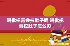 喝枇杷膏会拉肚子吗 喝枇杷膏拉肚子怎么办
