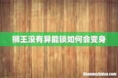 狮王没有异能锁如何会变身