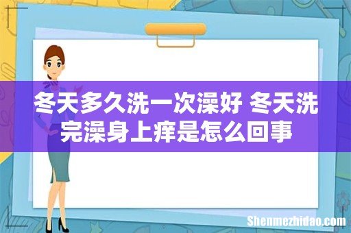 冬天多久洗一次澡好 冬天洗完澡身上痒是怎么回事