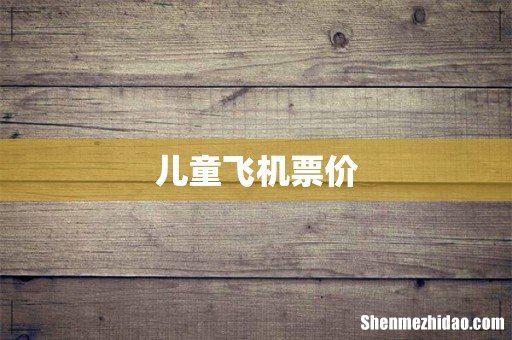 儿童飞机票价