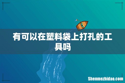 有可以在塑料袋上打孔的工具吗