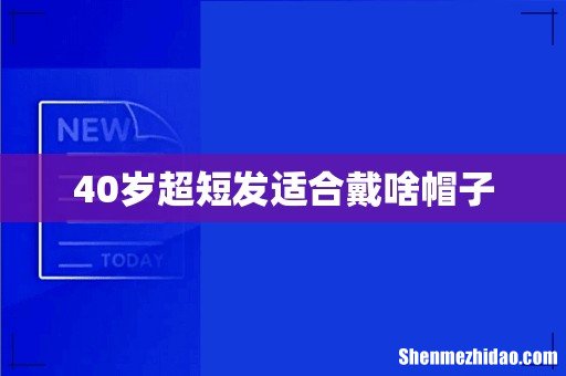 40岁超短发适合戴啥帽子