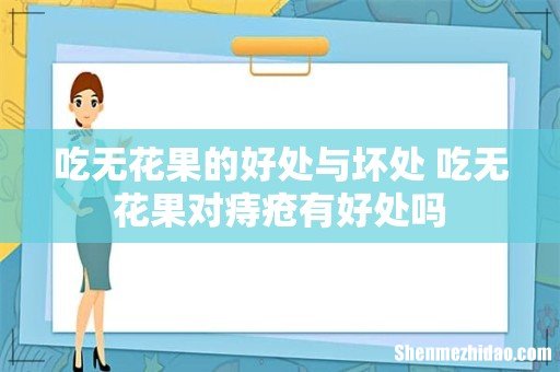 吃无花果的好处与坏处 吃无花果对痔疮有好处吗